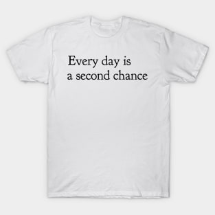 every day is a second chance T-Shirt